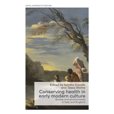 "Conserving Health in Early Modern Culture: Bodies and Environments in Italy and England" - "" (