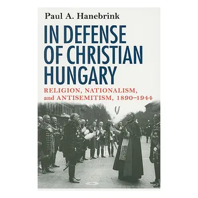 "In Defense of Christian Hungary" - "" ("Hanebrink Paul")