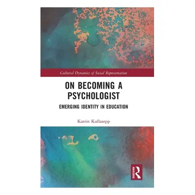 "On Becoming a Psychologist: Emerging identity in education" - "" ("Kullasepp Katrin")