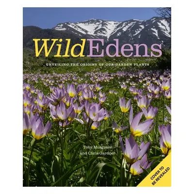 "Wild Edens: The History and Habitat of Our Most-Loved Garden Plants" - "" ("Gardner Chris")