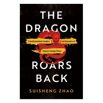 "The Dragon Roars Back: Transformational Leaders and Dynamics of Chinese Foreign Policy" - "" ("