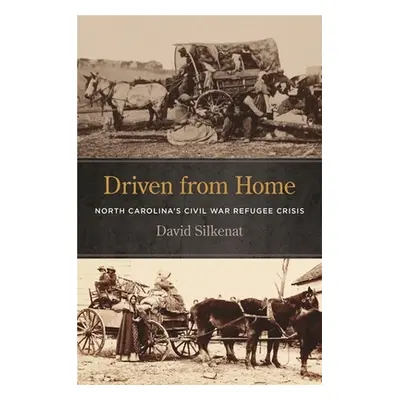 "Driven from Home: North Carolina's Civil War Refugee Crisis" - "" ("Silkenat David")