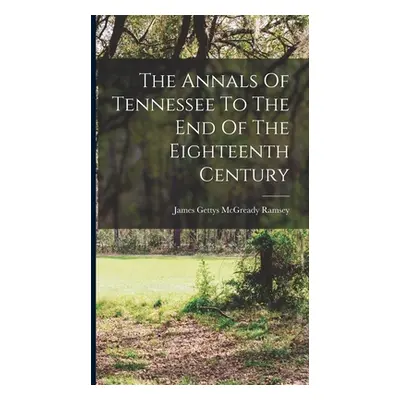 "The Annals Of Tennessee To The End Of The Eighteenth Century" - "" ("James Gettys McGready Rams