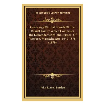 "Genealogy Of That Branch Of The Russell Family Which Comprises The Descendants Of John Russell,