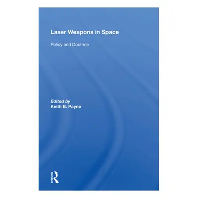 "Laser Weapons in Space: Policy and Doctrine" - "" ("Payne Keith B.")