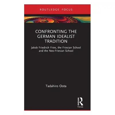 "Confronting the German Idealist Tradition: Jakob Friedrich Fries, the Friesian School and the N