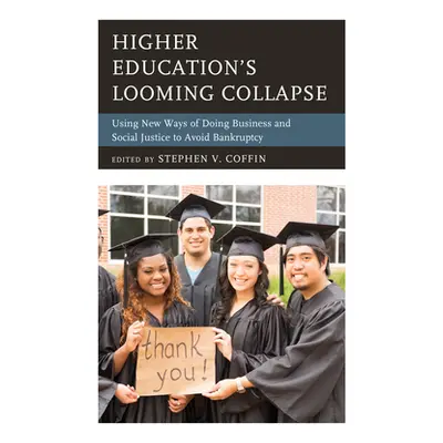 "Higher Education's Looming Collapse: Using New Ways of Doing Business and Social Justice to Avo