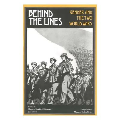 "Behind the Lines: Gender and the Two World Wars" - "" ("Higonnet Margaret R.")