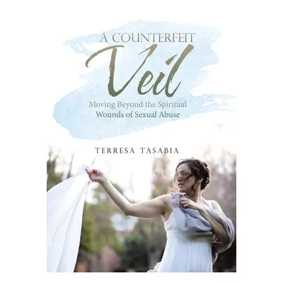 "A Counterfeit Veil: Moving Beyond the Spiritual Wounds of Sexual Abuse" - "" ("Tasabia Terresa"