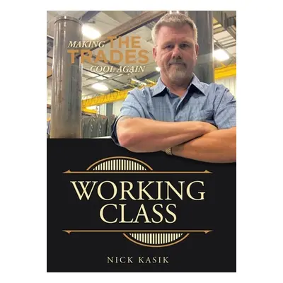 "Working Class: Making the Trades Cool Again" - "" ("Kasik Nick")