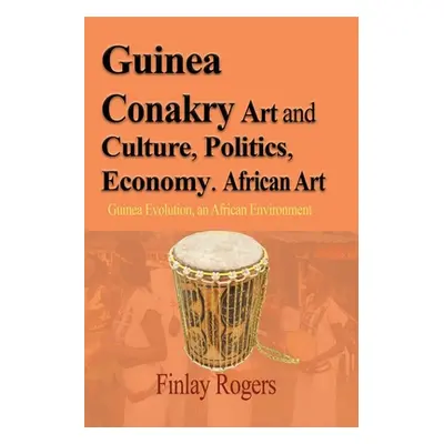 "Guinea Conakry Art and Culture, Politics, Economy. African Art: Guinea Evolution, an African En