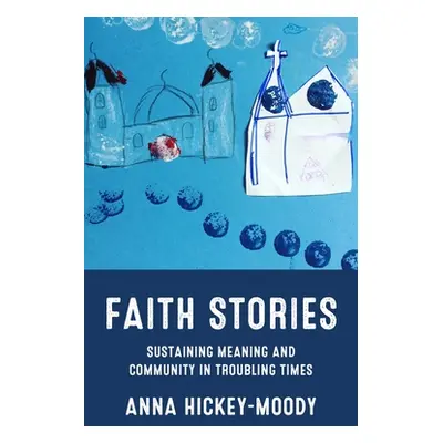 "Faith Stories: Sustaining Meaning and Community in Troubling Times" - "" ("Hickey-Moody Anna")