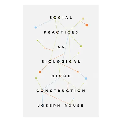 "Social Practices as Biological Niche Construction" - "" ("Rouse Joseph")