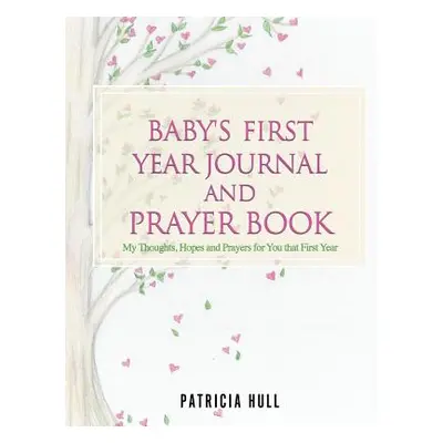 "Baby's First Year Journal and Prayer Book" - "" ("Hull Patricia")