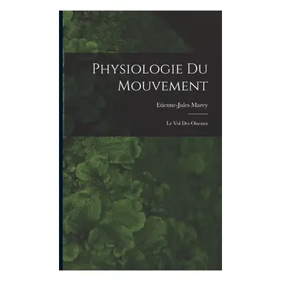 "Physiologie Du Mouvement: Le Vol Des Oiseaux" - "" ("Marey Etienne-Jules")