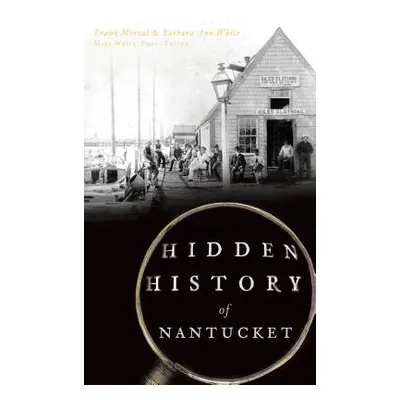 "Hidden History of Nantucket" - "" ("Morral Frank")