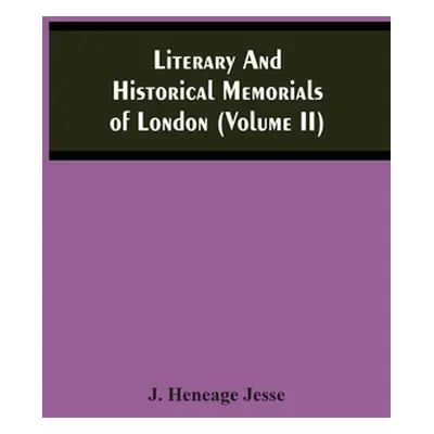 "Literary And Historical Memorials Of London (Volume Ii)" - "" ("Heneage Jesse J.")