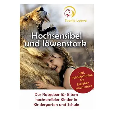 "Hochsensibel und lwenstark: Der Ratgeber fr Eltern hochsensibler Kinder in Kindergarten und Sch