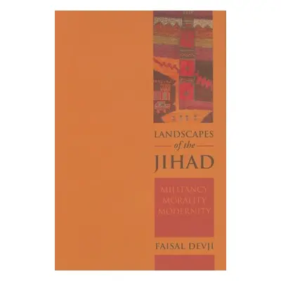 "Landscapes of the Jihad: Militancy, Morality, Modernity" - "" ("Devji Faisal")