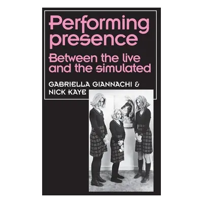 "Performing presence: Between the live and the simulated" - "" ("Giannachi Gabriella")