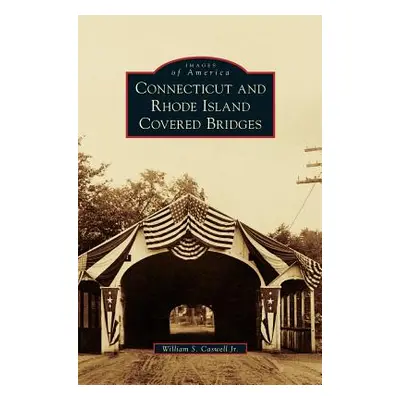 "Connecticut and Rhode Island Covered Bridges" - "" ("Caswell William S. Jr.")