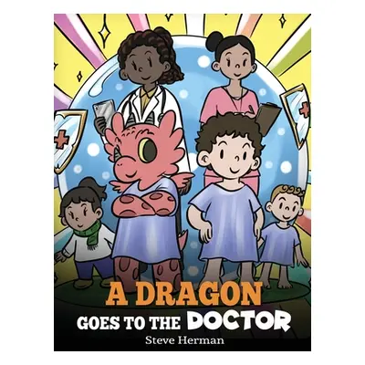 "A Dragon Goes to the Doctor: A Story About Doctor Visits" - "" ("Herman Steve")