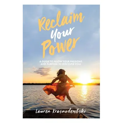 "Reclaim Your Power: A Guide to Allow Your Passions and Purpose to Discover You" - "" ("Krasnode