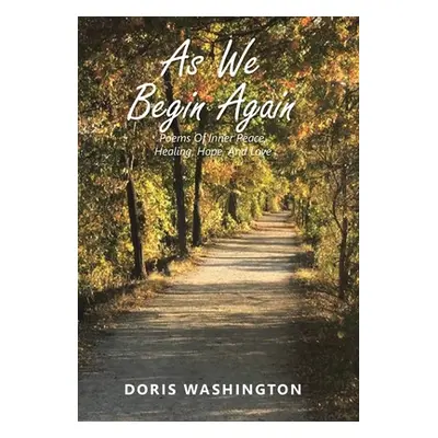 "As We Begin Again: Poems of Inner Peace, Healing, Hope, and Love" - "" ("Washington Doris")