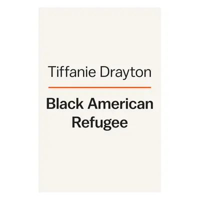 Black American Refugee: Escaping the Narcissism of the American Dream (Drayton Tiffanie)