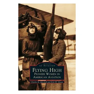 "Flying High: Pioneer Women in American Aviation" - "" ("Mitchell Charles R.")