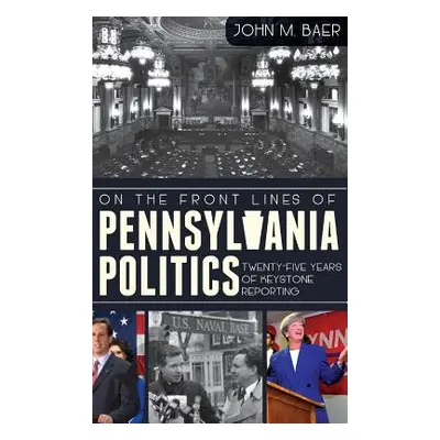 "On the Front Lines of Pennsylvania Politics: Twenty-Five Years of Keystone Reporting" - "" ("Ba