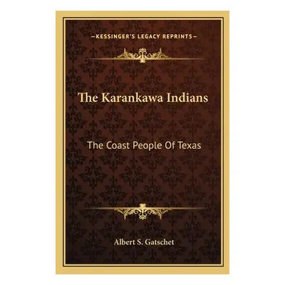 "The Karankawa Indians: The Coast People of Texas" - "" ("Gatschet Albert S.")