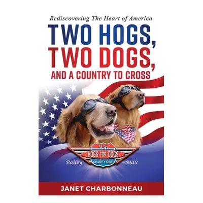 "Two Hogs, Two Dogs, and a Country to Cross: Rediscovering the Heart of America" - "" ("Charbonn