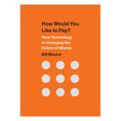 "How Would You Like to Pay?: How Technology Is Changing the Future of Money" - "" ("Maurer Bill"