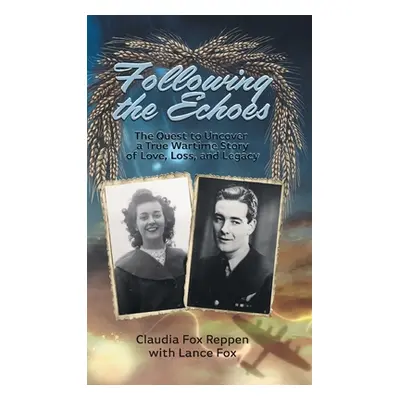 "Following the Echoes: The Quest to Uncover a True Wartime Story of Love, Loss, and Legacy" - ""