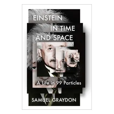 "Einstein in Time and Space: A Life in 99 Particles" - "" ("Graydon Samuel")