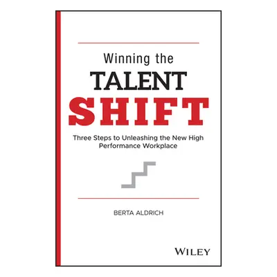 "Winning the Talent Shift: Three Steps to Unleashing the New High Performance Workplace" - "" ("