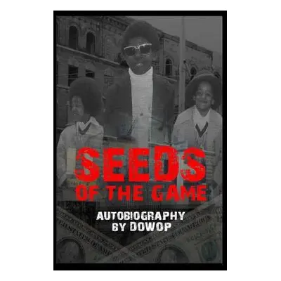 "Seeds of the Game: Autobiography by Dowop" - "" ("Jenkins Dwayne")