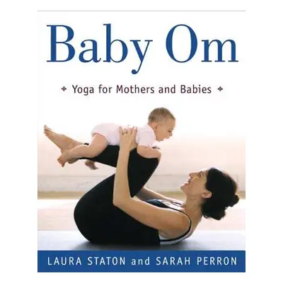 "Baby Om: Yoga for Mothers and Babies" - "" ("Staton Laura")