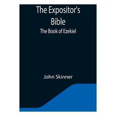 "The Expositor's Bible: The Book of Ezekiel" - "" ("Skinner John")