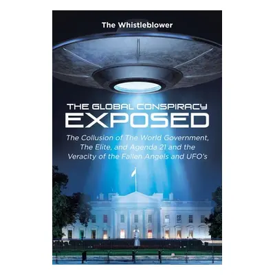 "The Global Conspiracy Exposed: The Collusion of The World Government, The Elite, and Agenda 21 