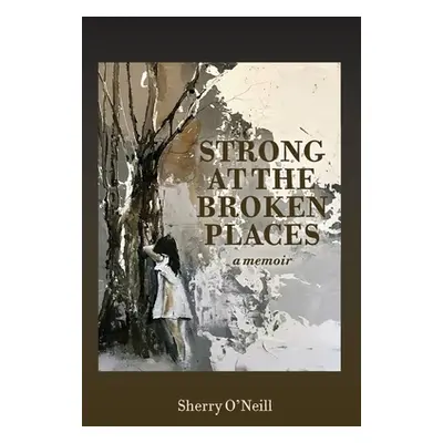 "Strong at the Broken Places" - "" ("O'Neill Sherry")