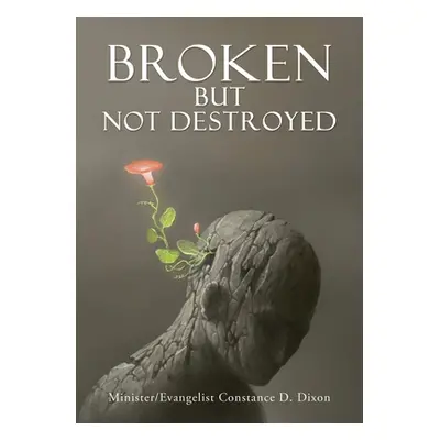 "Broken but Not Destroyed" - "" ("Dixon Minister Evangelist Constance")