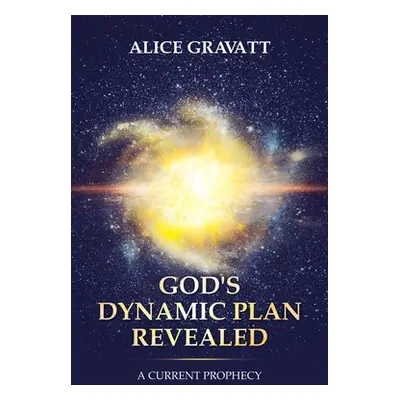 "God's Dynamic Plan Revealed: A Current Prophecy" - "" ("Gravatt Alice")