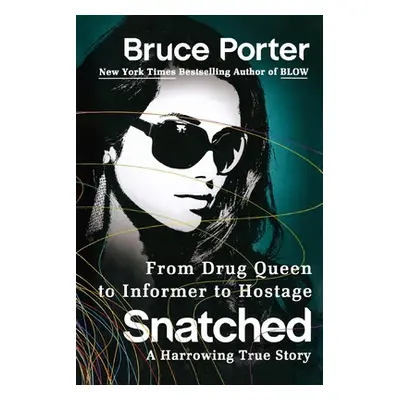 "Snatched: From Drug Queen to Informer to Hostage--A Harrowing True Story" - "" ("Porter Bruce")