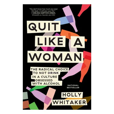 "Quit Like a Woman: The Radical Choice to Not Drink in a Culture Obsessed with Alcohol" - "" ("W