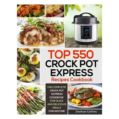 "Top 550 Crock Pot Express Recipes Cookbook: The Complete Crock Pot Express Cookbook for Quick a