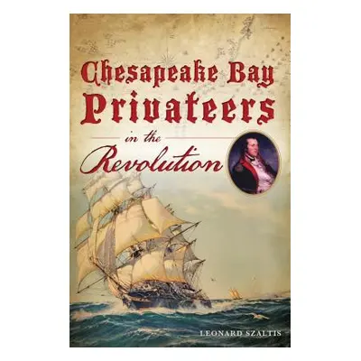 "Chesapeake Bay Privateers in the Revolution" - "" ("Szaltis Leonard")