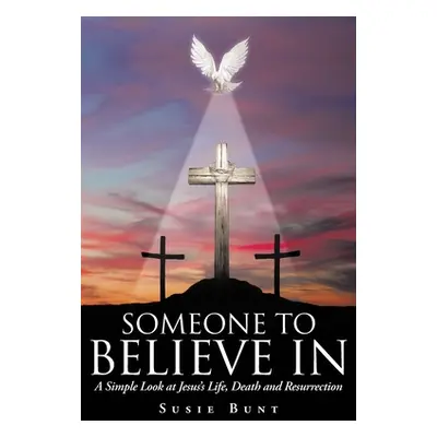 "Someone To Believe In: A Simple Look at Jesus's Life, Death and Resurrection" - "" ("Bunt Susie