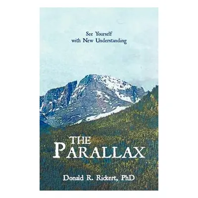 "The Parallax: See Yourself with New Understanding" - "" ("Rickert Phd Donald R.")